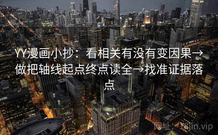 YY漫画小抄:看相关有没有变因果→做把轴线起点终点读全→找准证据落点