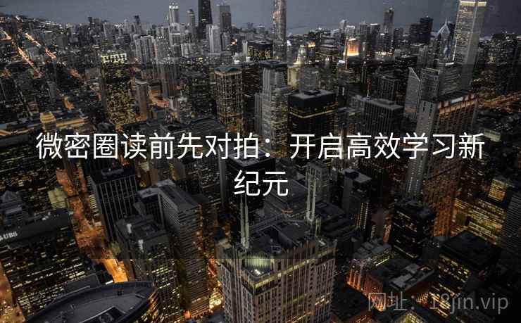 微密圈读前先对拍：开启高效学习新纪元