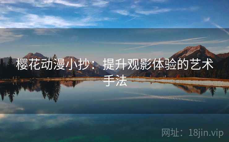 樱花动漫小抄：提升观影体验的艺术手法