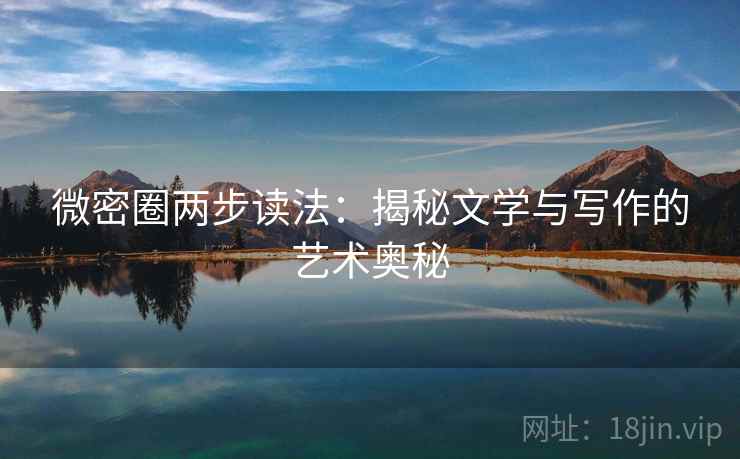 微密圈两步读法：揭秘文学与写作的艺术奥秘
