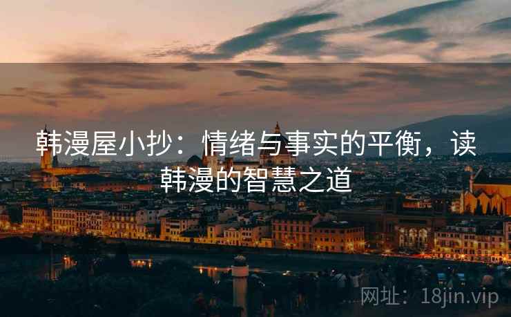韩漫屋小抄：情绪与事实的平衡，读韩漫的智慧之道