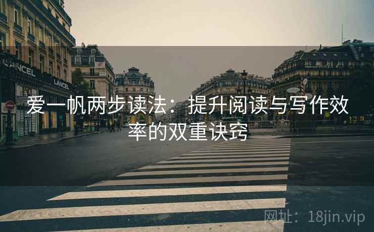 爱一帆两步读法：提升阅读与写作效率的双重诀窍