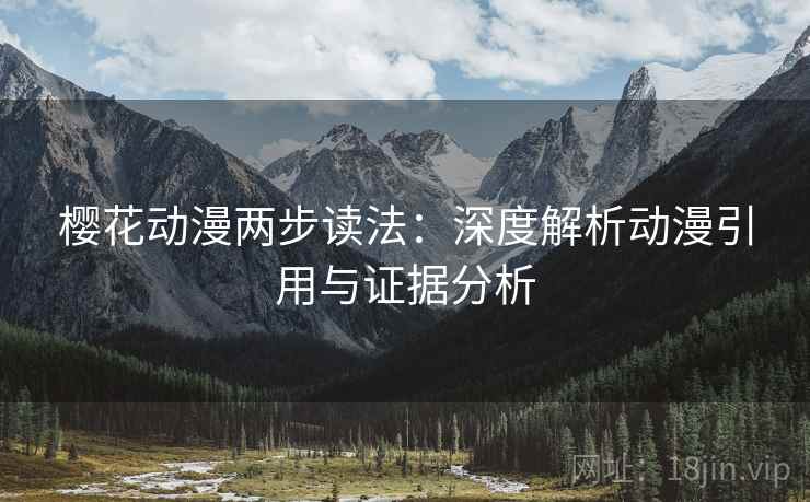 樱花动漫两步读法：深度解析动漫引用与证据分析